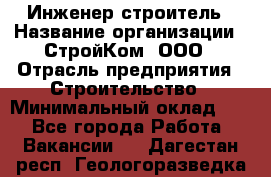Инженер-строитель › Название организации ­ СтройКом, ООО › Отрасль предприятия ­ Строительство › Минимальный оклад ­ 1 - Все города Работа » Вакансии   . Дагестан респ.,Геологоразведка п.